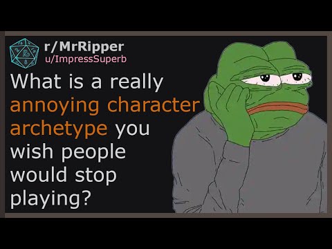D&D Players, What is a really annoying character archetype you wish people would stop playing? #1