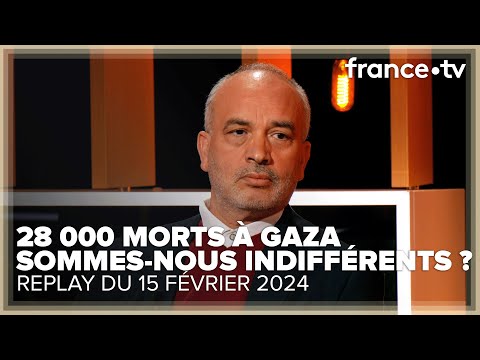 28 000 morts à Gaza : sommes-nous indifférents ? - C Ce soir du 15 février 2024