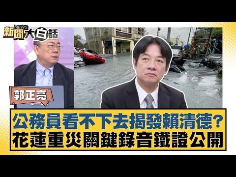 公務員看不下去揭發賴清德？花蓮重災關鍵錄音鐵證公開【#新聞大白話】20251002-8｜#郭正亮 #謝寒冰 #洪孟楷