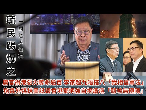 《毓民踢爆之「一周乜人乜事」》第二輯 ep19 庸官禍港惡火奪命逾百/李家超九唔搭八「我相信憲法」炮轟外媒抹黑詆毀香港/鄧炳強自揭瘡疤「戇鳩無極限」