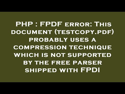 PHP : FPDF error: This document (testcopy.pdf) probably uses a compression technique which is not su