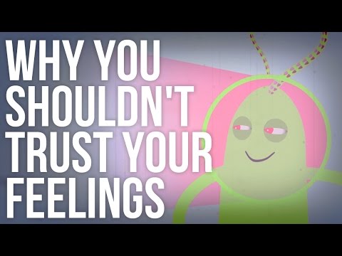 Why You Shouldn't Trust Your Feelings