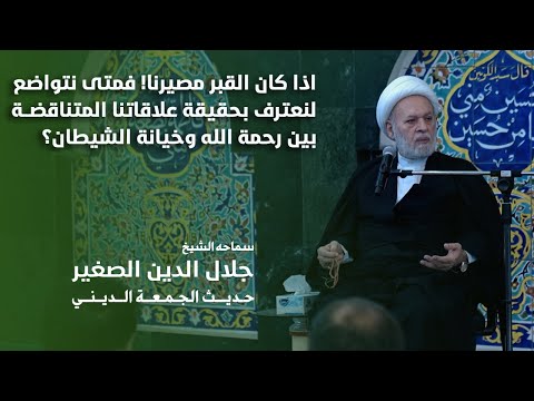 اذا كان القبر مصيرنا! فمتى نتواضع لنعترف بحقيقة علاقاتنا المتناقضة بين رحمة الله وخيانة الشيطان؟