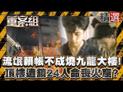 【奪命惡火】流氓賴帳不成火燒九龍大樓！頂樓大門遭鎖24人命喪火窟！？/運將槓上服務生縱火KTV洩憤！惡火奪16條人命被害家屬卻原諒？/惡男燒KTV因不爽妻上班？害死3勇消遭判8死刑《重案組》