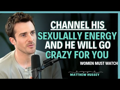 How to channel a man’s sexual energy to make him OBSESSED with you | Matthew Hussey | Relationship