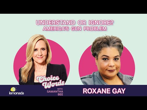 Understand or Ignore: America’s Gun Problem? Roxane Gay | Choice Words with Samantha Bee