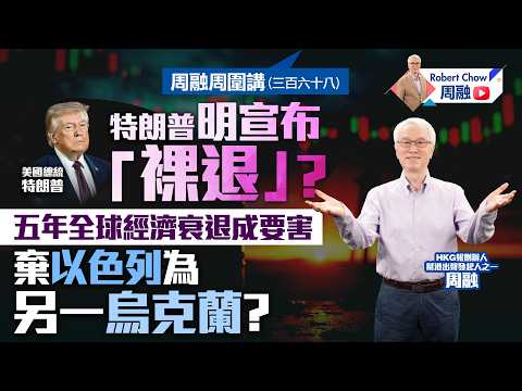 周融周圍講(三百六十八)特朗普明宣布「裸退」? 五年全球經濟衰退成要害 棄以色列為另一烏克蘭?