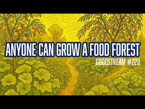 Anyone Can Grow a Food Forest (Goodstream 223)