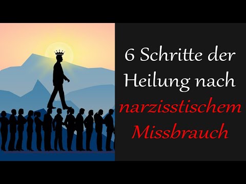 Die 6 Schritte der Heilung nach narzisstischem Missbr. !