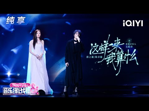 【纯享】薛之谦&陈卓璇《这样一来我算什么》自带幽默感🤩丨音乐缘计划2丨Crush of Music | iQIYI奇艺音悦台