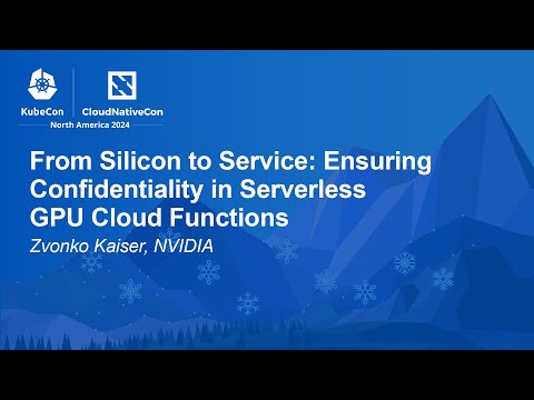 From Silicon to Service: Ensuring Confidentiality in Serverless GPU Cloud Functions - Zvonko Kaiser