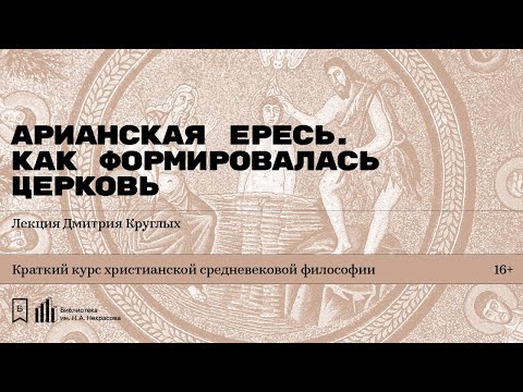 «Арианская ересь. Как формировалась церковь». Лекция Дмитрия Круглых