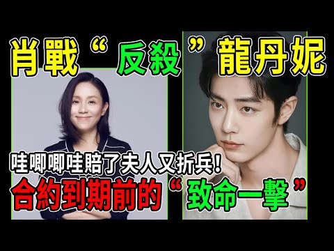 合約到期前的“致命一擊”！肖戰“反殺”龍丹妮，3億分成內幕曝光！哇唧唧哇賠了夫人又折兵！#肖戰 #龍丹妮 #熱門 #八卦 #哇唧唧哇