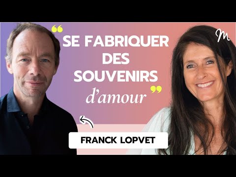 Se fabriquer des souvenirs d’amour avec Franck Lopvet #554