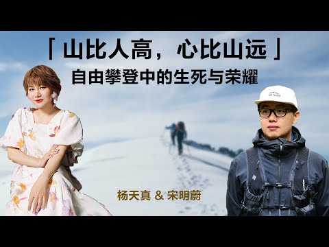 山比人高，心比山远：自由攀登中的生死与荣耀【杨天真高情商对话】丨宋明蔚丨爬山丨自我激励丨情商丨聊天丨成长