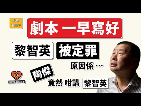 劇本一早寫好！黎智英「被定罪」，原因係 …陶𠎀，竟然咁樣評價黎智英！💥💥