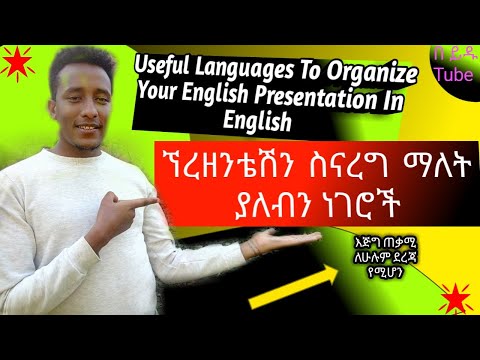 Useful Languages To Organize Your English Presentation /ኘረዘንተቴሽናችንን ምርጥ ለማድረግ የምንጠቀማቸው ቃላቶች.