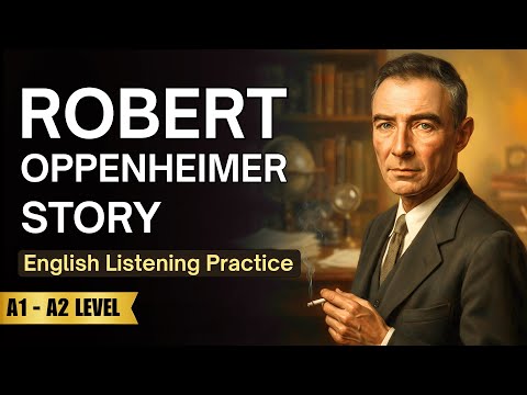 The Life of Robert Oppenheimer and the Atomic Bomb — English Listening Practice ✅