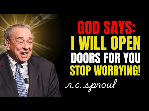 God Says: I Will Open Doors For You – Stop Worrying! | Rc Sproul Sermons On Prayer