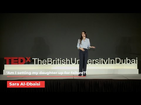 Am I setting my daughter up for failure? | Sara Al-Dbaisi | TEDxTheBritishUniversityInDubai