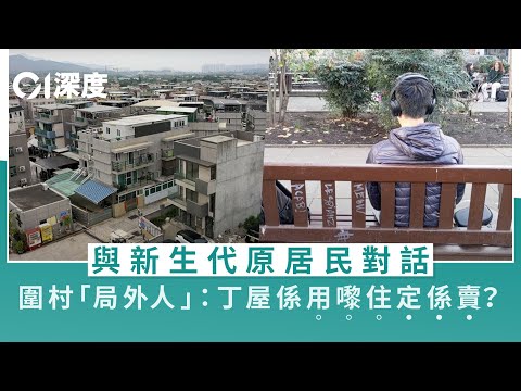 #丁權 ｜新生代原居民的掙扎搞不清楚丁屋是「家」還是「產」？ #丁權未解決！四分一丁屋疑似「套丁」　誰在助長濫用歪風！｜丁屋｜香港村屋｜新界丁權｜新界原居民｜房屋問題｜土地問題｜01深度