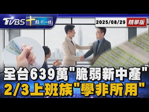 全台639萬「脆弱新中產」  2/3上班族「學非所用」｜十點不一樣 20250829 @TVBSNEWS01
