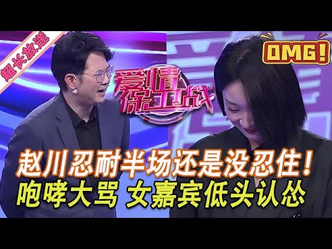 超長放送【愛情保衛戰】趙川忍耐半場還是沒忍住！當場咆哮大罵發泄怒火，女嘉賓低頭認慫不敢面對！#情感