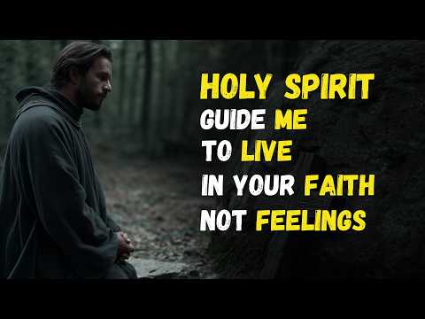 HOLY SPIRIT, Lead My STEPS to LIVE by FAITH Not FEELINGS