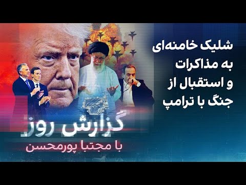 گزارش روز با مجتبا پورمحسن: شلیک خامنه‌ای به مذاکرات و استقبال از جنگ با ترامپ