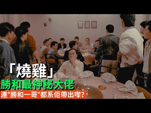 連“勝和一哥”都系佢帶出嚟？「燒雞」傳說：勝和最神秘大佬，低調三十年統領金三角