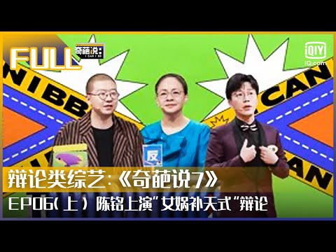 【EP6-1】宋丹丹谈初恋被扒感情史 陈铭上演“女娲补天式”辩论 | 奇葩说7 EP06 上 | I CAN I BB S7 | iQiyi综艺
