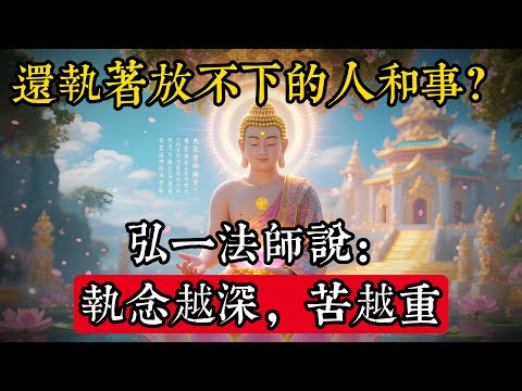 你還在執着那些放不下的人和事嗎？弘一法師說：執念越深，苦越重#佛學 #禪宗 #佛教哲學 #佛教經典