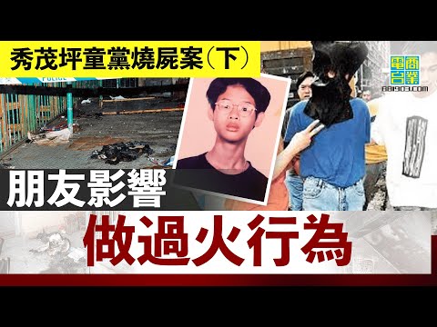 【香港犯罪盤點‧1997年‧秀茂坪童黨燒屍 (下)】現實版「三五成群」博出位引發集體暴力！誤入童黨歧途受多大程度天生、後天影響？︱翁靜晶、張堅庭：危險人物