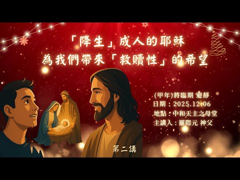 2025.12.06(甲年)將臨期避靜2：「降生」成人的耶穌為我們帶來「救贖性」的希望(第二講)
