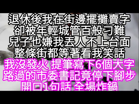 退休後我在街邊擺攤賣字卻被年輕城管百般刁難兒子也嫌我丟人不上台面整條街都等著看我笑話 我沒發火 提筆寫下6個大字 #心書時光 #為人處事 #生活經驗 #情感故事 #唯美频道 #爽文