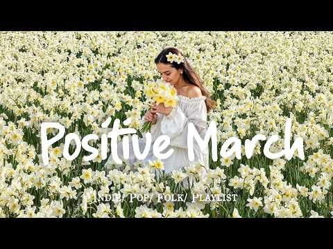 Positive March 🌼 Positive songs make your day more lively in 4K UHD for TV #indiemusic