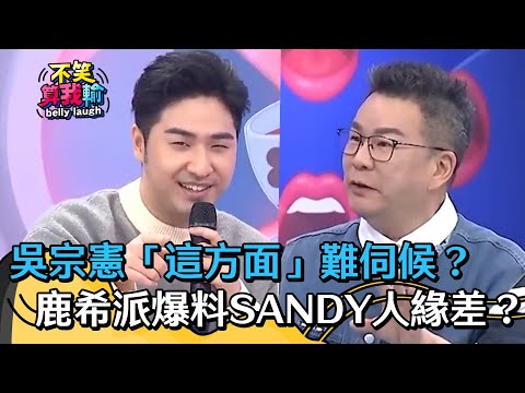 沈玉琳認同吳宗憲「這方面」難伺候？鹿希派爆料SANDY人緣差？！【不笑算我輸】 EP424｜沈玉琳