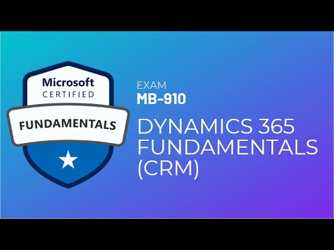 MB 910: Microsoft Dynamics 365 Fundamentals (CRM) Part 1