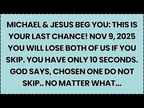 🧿 Michael & Jesus BEG You: THIS IS YOUR LAST CHANCE! Nov 9, 2025 You will lose both of us if you...
