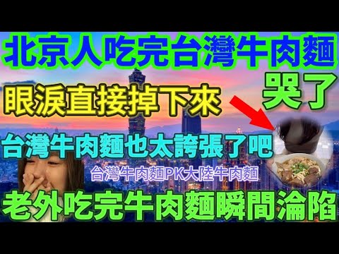 台灣牛肉麵對比大陸牛肉麵，台灣牛肉麵也太誇張了吧？北京人吃完台灣牛肉麵眼淚直接掉下來，大哭，這也太好吃了吧……老外吃完台灣牛肉麵瞬間淪陷……