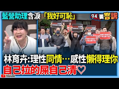 【94要客訴】藍營助理含淚「我好可恥」!林育卉:理性同情…感性懶得理你!自己拉的屎自己清!王時齊:勞權女神賴香伶不見了