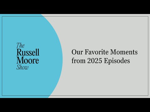 Our Favorite Moments from 2025 Episodes | The Russell Moore Show