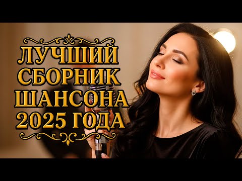 🎵"ЛУЧШИЙ СБОРНИК ШАНСОНА 2025" — Песни, что согреют ДУШУ и СЕРДЦЕ!