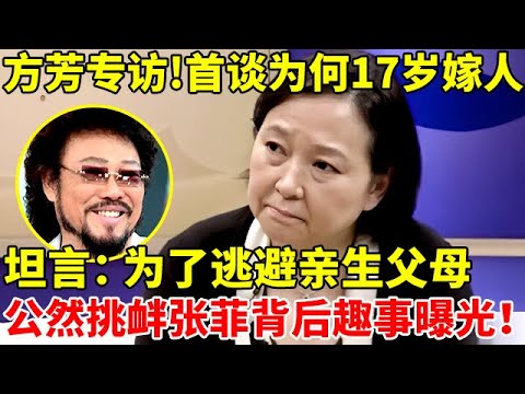 方芳专访!首谈为何17岁嫁人,坦言:为了逃避亲生父母!首次演出公然挑衅张菲背后趣事【陈蓉访谈】#方芳