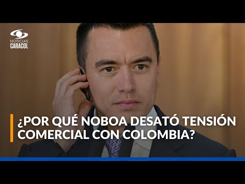¿Qué busca Daniel Noboa con la tensión comercial entre Ecuador y Colombia?