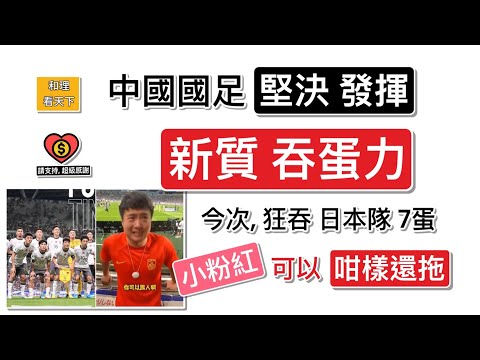 中國國足，堅決發揮「新質吞蛋力」！今次，狂吞「日本隊7蛋」，「小粉紅」有10招，可以還拖 …
