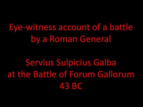 Eyewitness account from a Roman senior officer   Sulpicius Galba at Forum Gallorum 43 BC