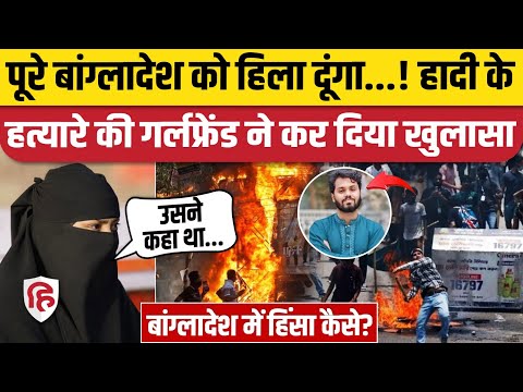 Bangladesh Voilence News: Usman Hadi के हत्यारे की गर्लफ्रेंड का बड़ा खुलासा, बता दिया क्या था प्लान