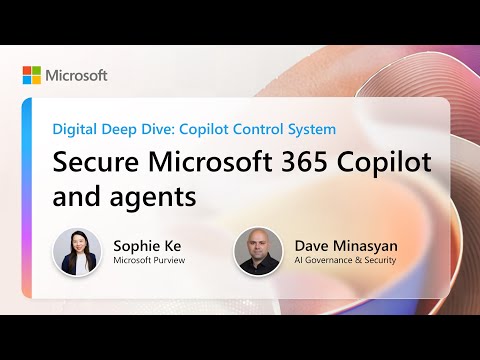 Secure Microsoft 365 Copilot and agents | Digital Deep Dive: Copilot Control System