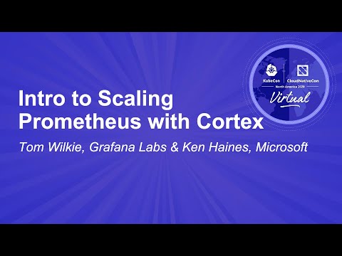Intro to Scaling Prometheus with Cortex - Tom Wilkie, Grafana Labs & Ken Haines, Microsoft